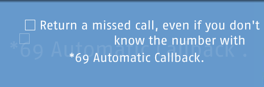 Return a call, even if you don't know the number with Missed Call Dialing (*69).
