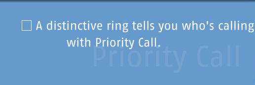 A distinctive ring tells you who's calling with Priority Call.