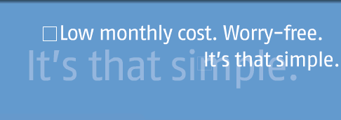 Low monthly cost. Worry-free. It's that simple.